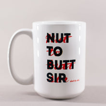 Load image into Gallery viewer, White mug with black and red whiting that says &#39;Nut to butt sir, don&#39;t be shy&#39;
